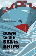 Down To The Sea In Ships - Of Ageless Oceans and Modern Men (Clare Horatio)(Paperback)