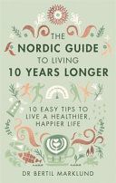 Nordic Guide to Living 10 Years Longer - 10 Easy Tips to Live a Healthier, Happier Life (Marklund Dr. Bertil)(Pevná vazba)