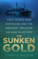 Sunken Gold - First World War Espionage and the Greatest Treasure Salvage in History (Williams Joseph A.)(Pevná vazba)