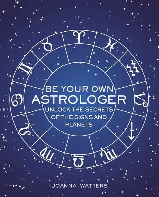 Be Your Own Astrologer - Unlock the Secrets of the Signs and Planets (Watters Joanna)(Pevná vazba)