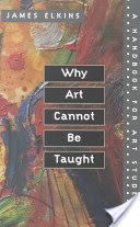 Why Art Cannot be Taught - A Handbook for Art Students (Elkins James)(Paperback)
