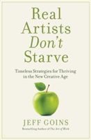 Real Artists Don't Starve - Timeless Strategies for Thriving in the New Creative Age (Goins Jeff)(Paperback)