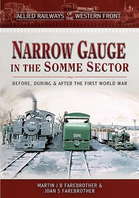Allied Railways of the Western Front - Narrow Gauge in the Somme Sector - Before, During and After the First World War (B Farebrother Martin J)(Pevná vazba)