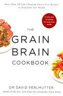 Grain Brain Cookbook - More Than 150 Life-Changing Gluten-Free Recipes to Transform Your Health (Perlmutter David P.)(Paperback)