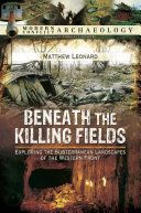 Beneath the Killing Fields - Exploring the Subterranean Landscapes of the Western Front (Leonard Matthew)(Pevná vazba)