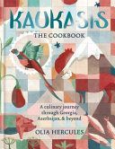 Kaukasis The Cookbook - The culinary journey through Georgia, Azerbaijan & beyond (Hercules Olia)(Pevná vazba)