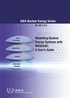 Modelling Nuclear Energy Systems with MESSAGE - A User's Guide(Paperback)