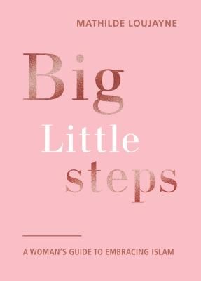 Big Little Steps: A Woman's Guide to Embracing Islam (Loujayne Mathilde)(Paperback)
