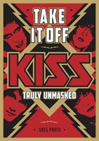 Take It Off! - KISS Truly Unmasked (Prato Greg)(Paperback / softback)