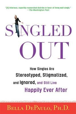 Singled Out: How Singles Are Stereotyped, Stigmatized, and Ignored, and Still Live Happily Ever After (DePaulo Bella)(Paperback)