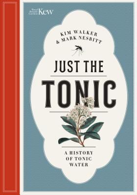 Just the Tonic - A History of Tonic Water (Walker Kim)(Pevná vazba)