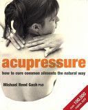 Acupressure - How to Cure Common Ailments the Natural Way (Gach Michael Reed)(Paperback)