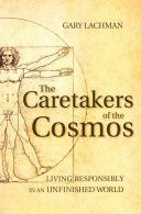 Caretakers of the Cosmos - Living Responsibly in an Unfinished World (Lachman Gary)(Paperback)