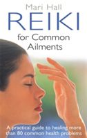 Reiki for Common Ailments - A Practical Guide to Healing More Than 80 Common Health Problems (Hall Mari)(Paperback)