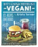 But I Could Never Go Vegan! - Turner Kristy