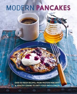 Modern Pancakes - Over 60 Contemporary Recipes, from Protein Pancakes and Healthy Grains to Waffles and Dirty Food Indulgences(Pevná vazba)