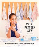 Print, Pattern, Sew - Block-Printing Basics + Simple Sewing Projects for an Inspired Wardrobe (Hewett Jen)(Pevná vazba)