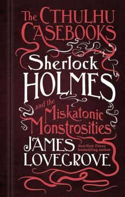 Cthulhu Casebooks - Sherlock Holmes and the Miskatonic Monstrosities (Lovegrove James)(Paperback / softback)