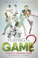 Playing the Game? - Cricket's Tarnished Ideals from Bodyline to the Present (Peel Mark)(Pevná vazba)