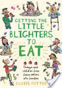 Getting the Little Blighters to Eat - Change Your Children from Fussy Eaters into Foodies (Potter Claire)(Paperback)