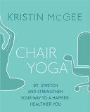 Chair Yoga - Sit, Stretch, and Strengthen Your Way to a Happier, Healthier You (McGee Kristin)(Paperback)