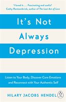 It's Not Always Depression - A New Theory of Listening to Your Body, Discovering Core Emotions and Reconnecting with Your Authentic Self (Hendel Hilary Jacobs)(Paperback / softback)