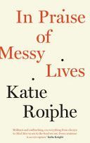 In Praise of Messy Lives (Roiphe Katie)(Paperback)
