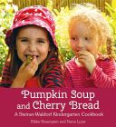 Pumpkin Soup and Cherry Bread - A Steiner-Waldorf Kindergarten Cookbook (Rosengren Rikke)(Paperback)