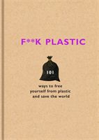 F**k Plastic - 101 ways to free yourself from plastic and save the world (Surfers Against Sewage)(Pevná vazba)