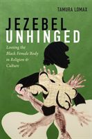 Jezebel Unhinged - Loosing the Black Female Body in Religion and Culture (Lomax Tamura)(Paperback / softback)