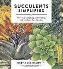 Succulents Simplified - Growing, Designing and Crafting with 100 Easy-Care Varieties (Baldwin Debra Lee)(Paperback)