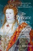 Private Lives of the Tudors - Uncovering the Secrets of Britain's Greatest Dynasty (Borman Tracy)(Paperback)