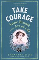 Take Courage - Anne Bronte and the Art of Life (Ellis Samantha)(Paperback)
