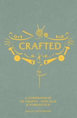 Crafted - A compendium of crafts: new, old and forgotten (Coulthard Sally)(Pevná vazba)