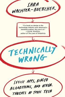 Technically Wrong - Sexist Apps, Biased Algorithms, and Other Threats of Toxic Tech (Wachter-Boettcher Sara)(Paperback / softback)