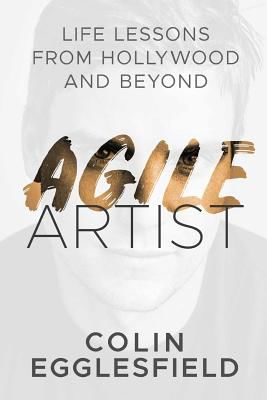 Agile Artist: Life Lessons from Hollywood and Beyond (Egglesfield Colin)(Paperback)