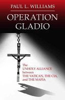 Operation Gladio - The Unholy Alliance Between the Vatican, the CIA, and the Mafia (Williams Paul L.)(Pevná vazba)