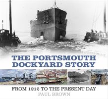 Portsmouth Dockyard Story - From 1212 to the Present Day (Brown Paul)(Paperback / softback)