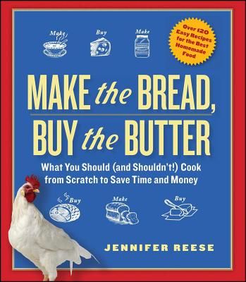 Make the Bread, Buy the Butter: What You Should (and Shouldn't) Cook from Scratch to Save Time and Money (Reese Jennifer)(Paperback)