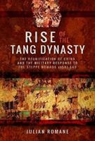 Rise of the Tang Dynasty - The Reunification of China and the Military Response to the Steppe Nomads (AD581-626) (Romane Julian)(Pevná vazba)