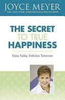 Secret to True Happiness - Enjoy Today, Embrace Tomorrow (Meyer Joyce)(Paperback)