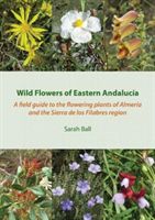 Wild Flowers of Eastern Andalucia - A Field Guide to the Flowering Plants of Almeria and the Sierra De Los Filabres Region (Ball Sarah)(Paperback)
