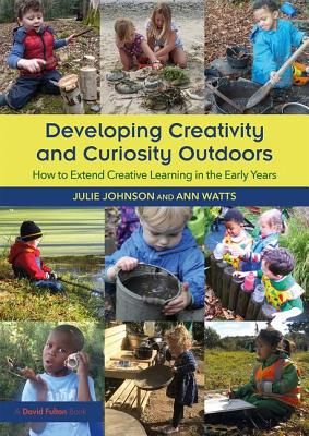 Developing Creativity and Curiosity Outdoors - How to Extend Creative Learning in the Early Years (Johnson Julie (Peter Pan Nursery and Forest School UK))(Paperback)
