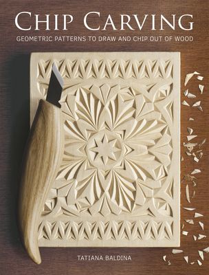 Chip Carving - Geometric Patterns to Draw and Chip out of Wood (Baldina Tatiana)(Paperback / softback)