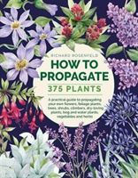 How to Propagate 375 Plants - A practical guide to propagating your own flowers, foliage plants, trees, shrubs, climbers, wet-loving plants, bog and water plants, vegetables and herbs (Rosenfeld Richard)(Pevná vazba)