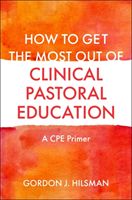 How to Get the Most Out of Clinical Pastoral Education - A CPE Primer (Hilsman Gordon J.)(Paperback)