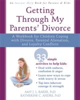 Getting Through My Parents' Divorce - A Workbook for Dealing with Parental Alienation, Loyalty Conflicts, and Other Tough Stuff (Baker Amy J. L.)(Paperback)