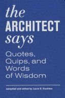 Architect Says - A Compendium of Quotes, Witticisms, Bons Mots, Insights, and Wisdom on the Art of Building Design (Dushkes Laura)(Pevná vazba)