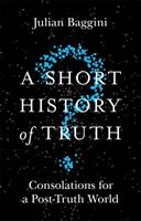 Short History of Truth - Consolations for a Post-Truth World (Baggini Julian)(Paperback)