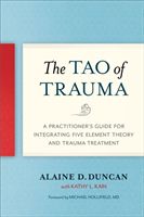 Tao of Trauma - A Practitioner's Guide for Integrating Five Element Theory and Trauma Treatment (Duncan Alaine D.)(Paperback / softback)